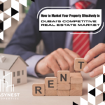 How to Market Your Property Effectively in Dubai’s Competitive Real Estate Market
